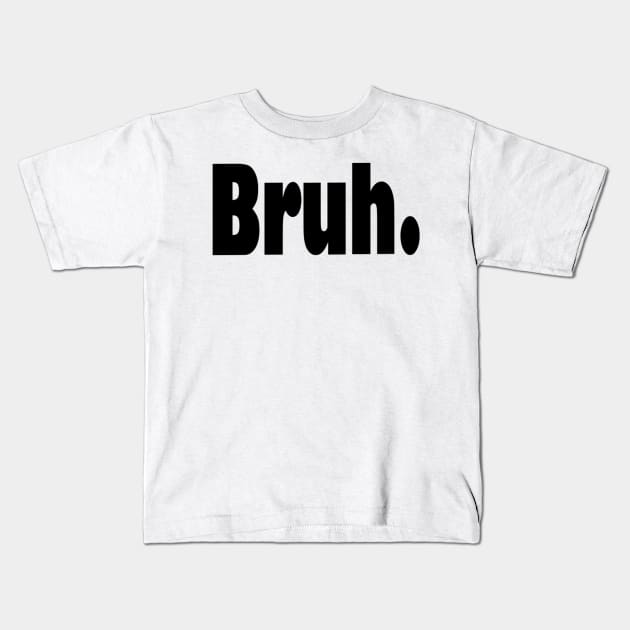 Bruh funny sarcastic humorous Kids T-Shirt by cap2belo